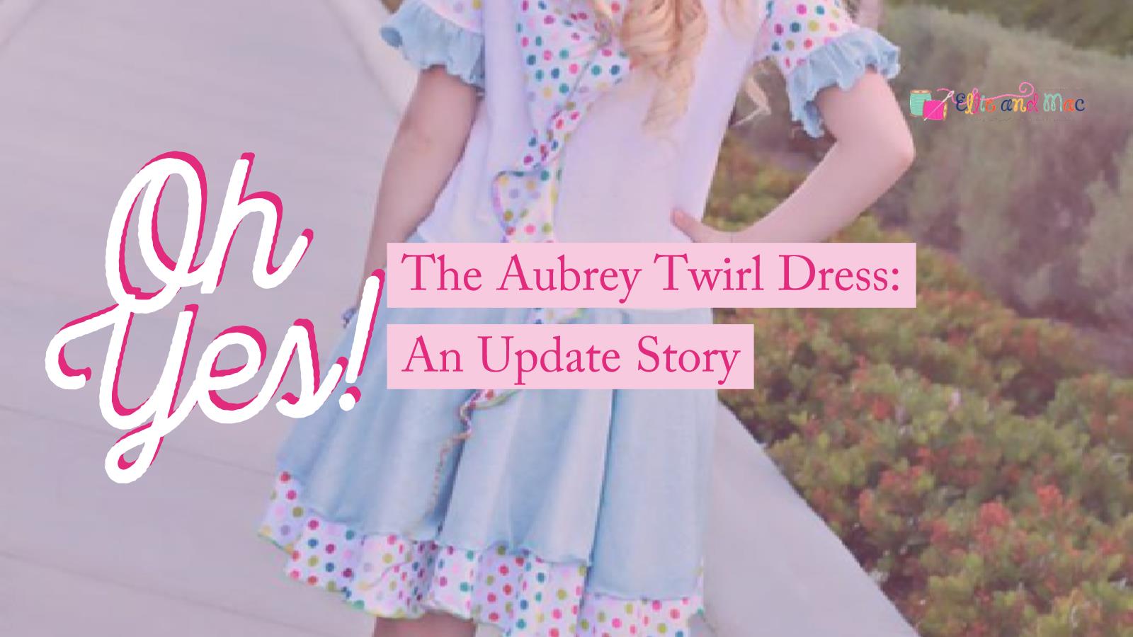 The Aubrey Twirl Dress:  An Update Story