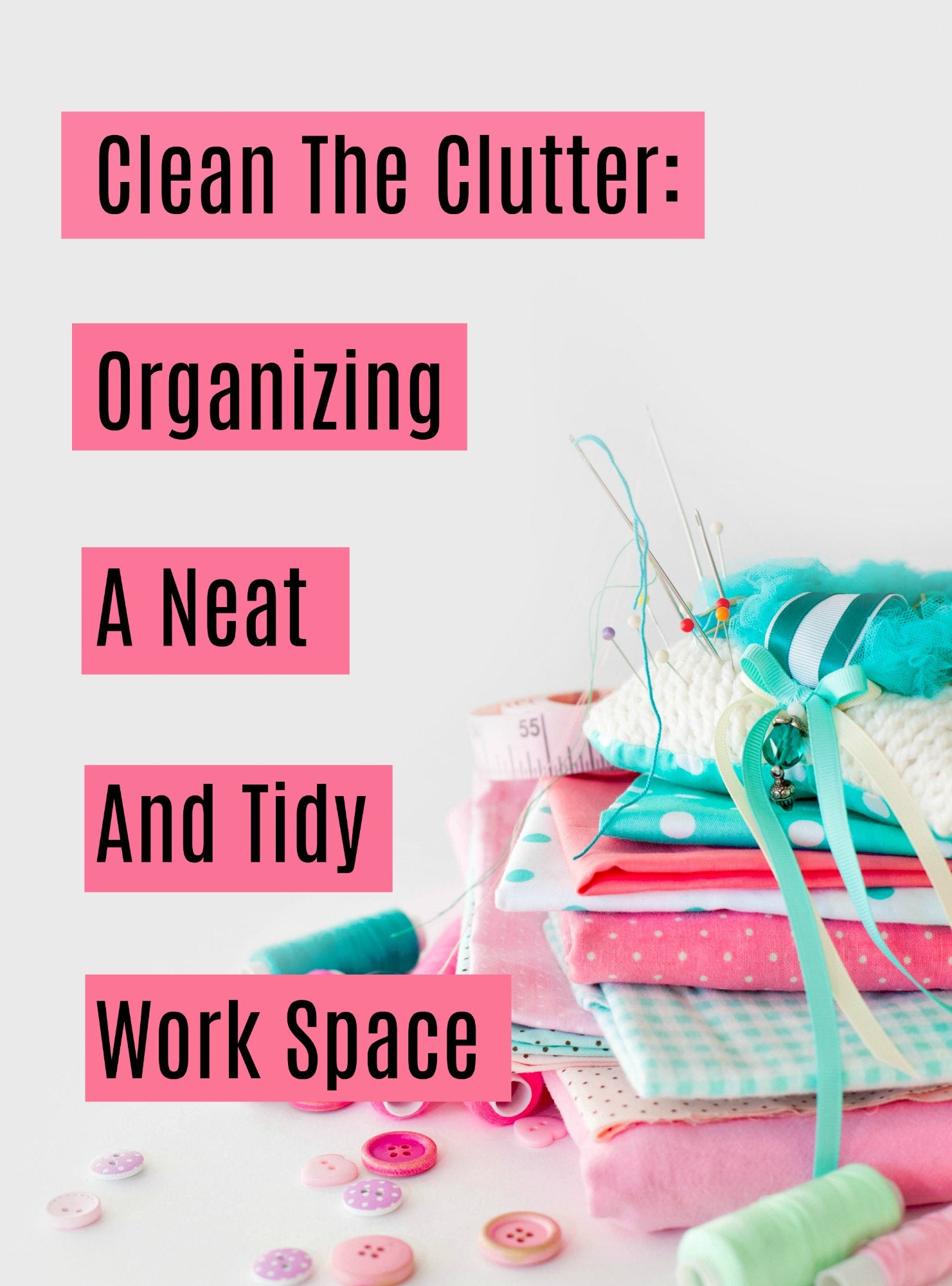 Clean the Clutter: Organizing a Neat and Tidy Work Space
